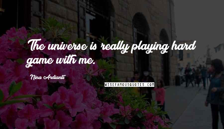 Nina Ardianti quotes: The universe is really playing hard game with me.