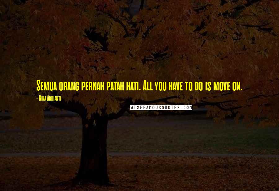 Nina Ardianti quotes: Semua orang pernah patah hati. All you have to do is move on.