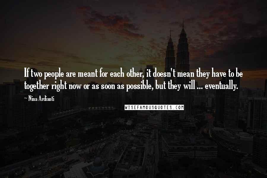 Nina Ardianti quotes: If two people are meant for each other, it doesn't mean they have to be together right now or as soon as possible, but they will ... eventually.