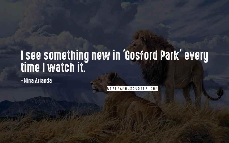 Nina Arianda quotes: I see something new in 'Gosford Park' every time I watch it.