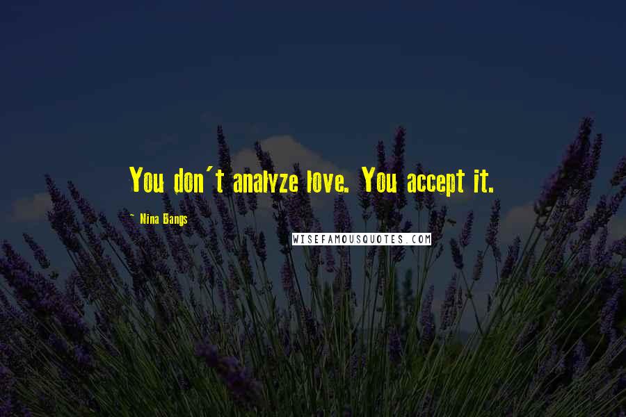 Nina Bangs quotes: You don't analyze love. You accept it.