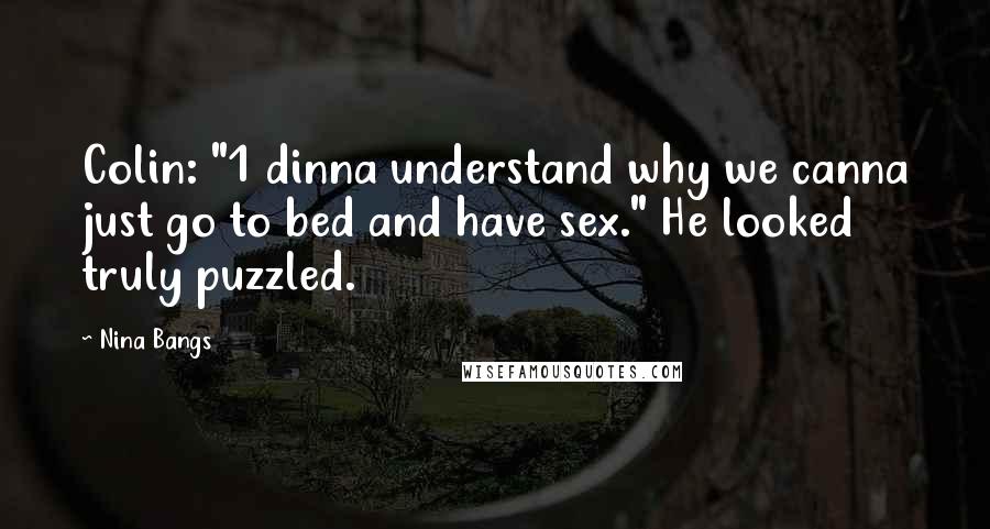 Nina Bangs quotes: Colin: "1 dinna understand why we canna just go to bed and have sex." He looked truly puzzled.