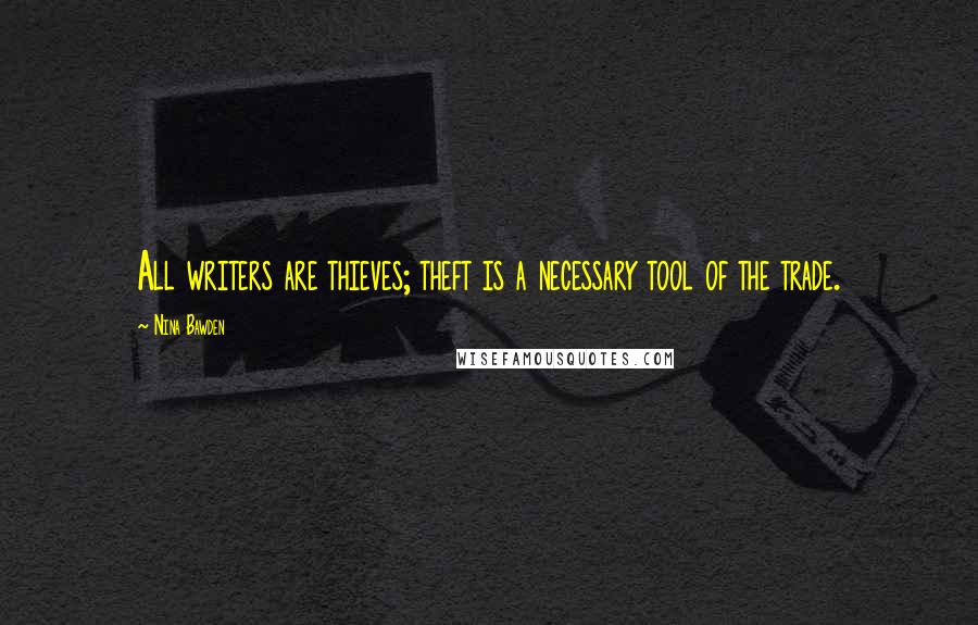 Nina Bawden quotes: All writers are thieves; theft is a necessary tool of the trade.