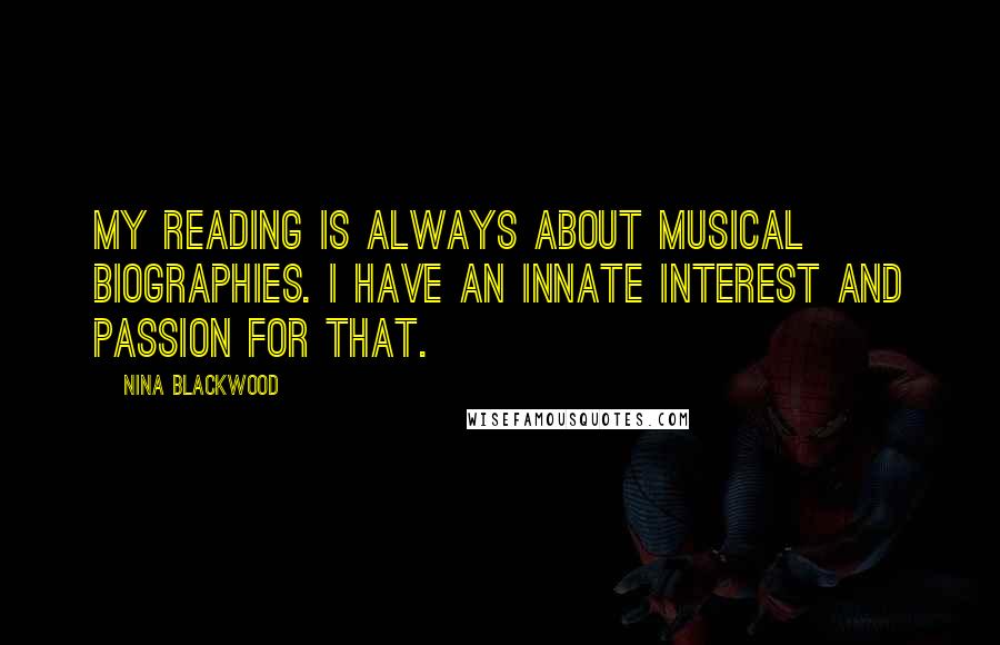 Nina Blackwood quotes: My reading is always about musical biographies. I have an innate interest and passion for that.