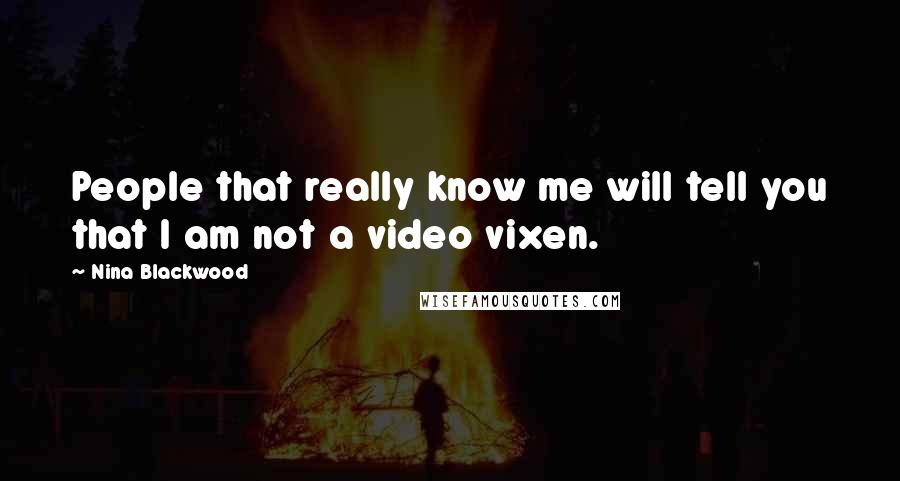 Nina Blackwood quotes: People that really know me will tell you that I am not a video vixen.