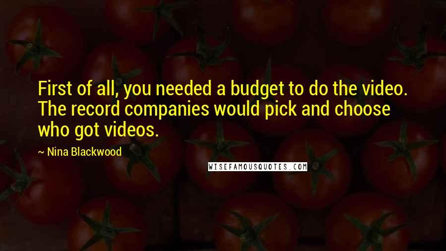 Nina Blackwood quotes: First of all, you needed a budget to do the video. The record companies would pick and choose who got videos.