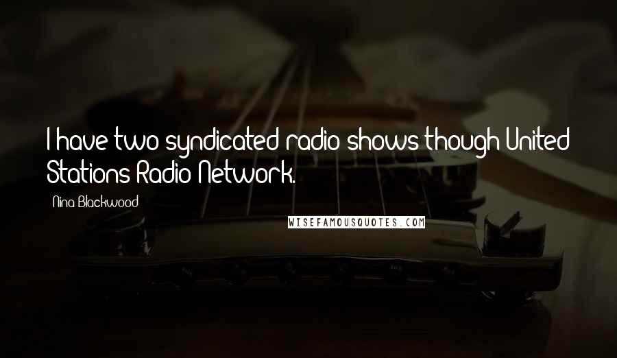 Nina Blackwood quotes: I have two syndicated radio shows though United Stations Radio Network.