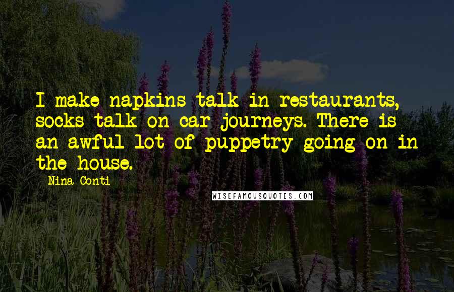 Nina Conti quotes: I make napkins talk in restaurants, socks talk on car journeys. There is an awful lot of puppetry going on in the house.