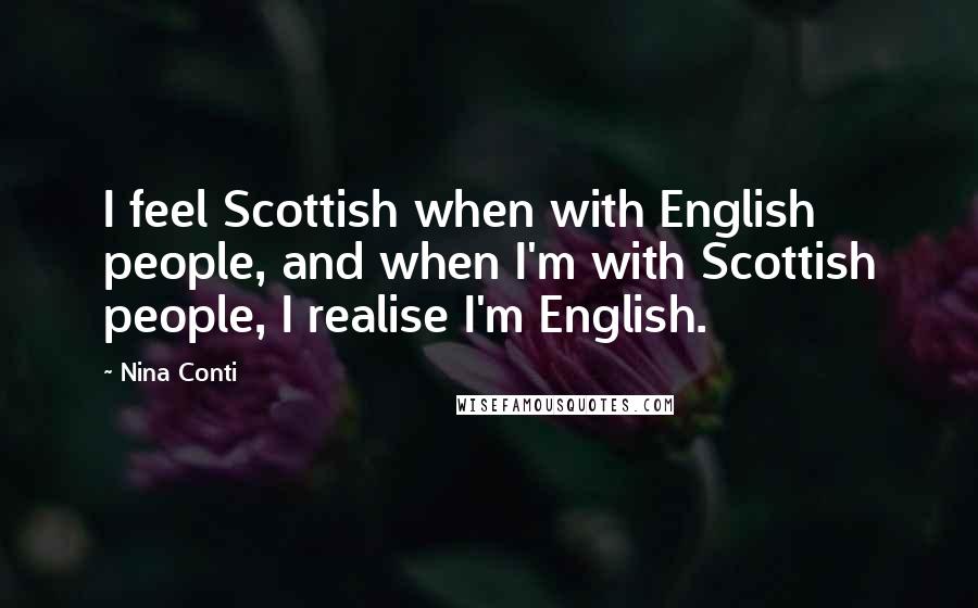 Nina Conti quotes: I feel Scottish when with English people, and when I'm with Scottish people, I realise I'm English.