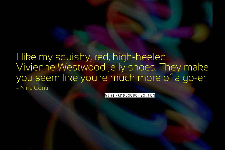 Nina Conti quotes: I like my squishy, red, high-heeled Vivienne Westwood jelly shoes. They make you seem like you're much more of a go-er.