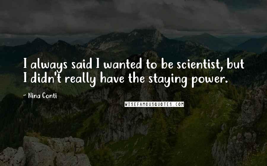 Nina Conti quotes: I always said I wanted to be scientist, but I didn't really have the staying power.