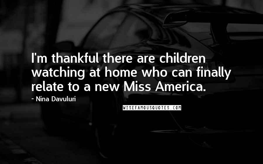 Nina Davuluri quotes: I'm thankful there are children watching at home who can finally relate to a new Miss America.