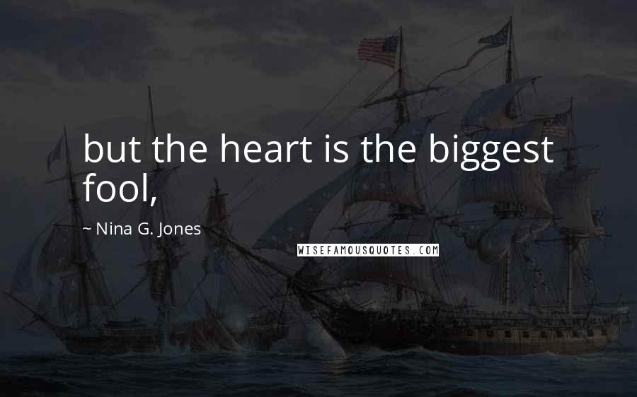 Nina G. Jones quotes: but the heart is the biggest fool,