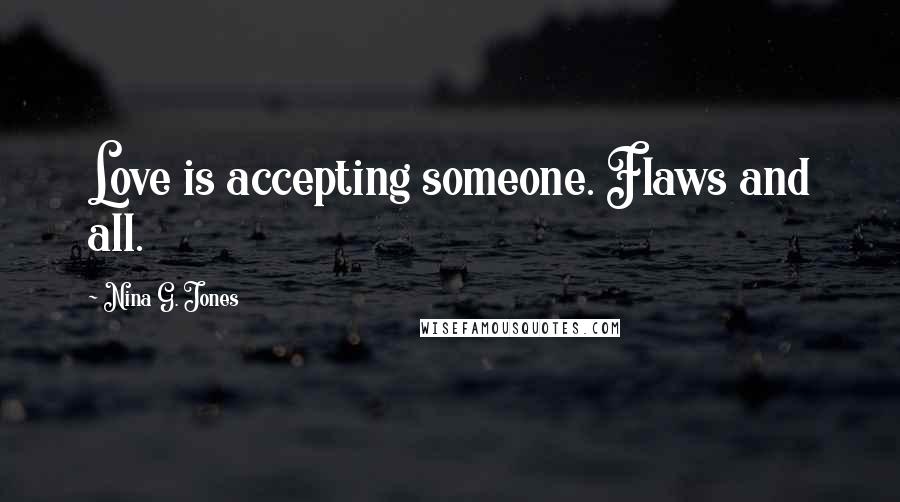 Nina G. Jones quotes: Love is accepting someone. Flaws and all.