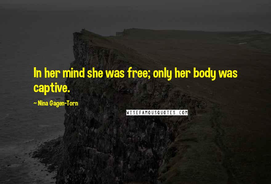 Nina Gagen-Torn quotes: In her mind she was free; only her body was captive.