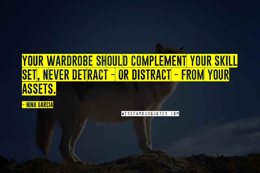 Nina Garcia quotes: Your wardrobe should complement your skill set, never detract - or distract - from your assets.