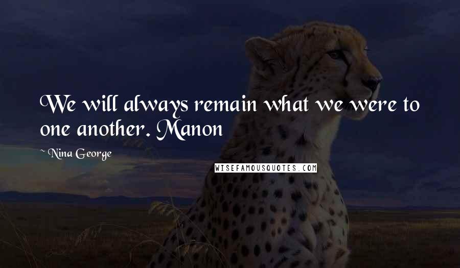 Nina George quotes: We will always remain what we were to one another. Manon