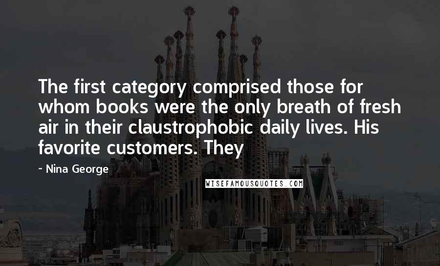 Nina George quotes: The first category comprised those for whom books were the only breath of fresh air in their claustrophobic daily lives. His favorite customers. They