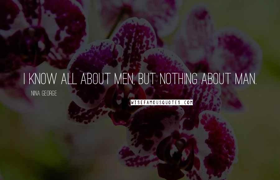 Nina George quotes: I know all about men, but nothing about man.