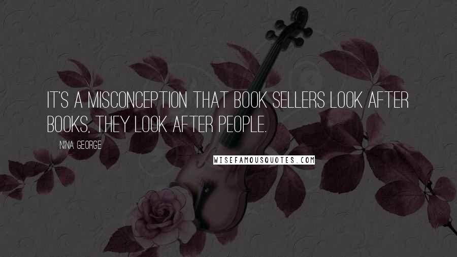 Nina George quotes: it's a misconception that book sellers look after books, they look after people.