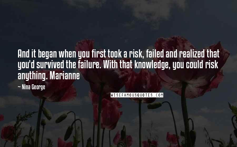 Nina George quotes: And it began when you first took a risk, failed and realized that you'd survived the failure. With that knowledge, you could risk anything. Marianne