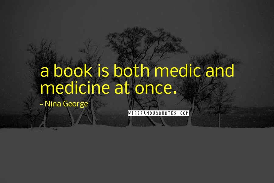 Nina George quotes: a book is both medic and medicine at once.