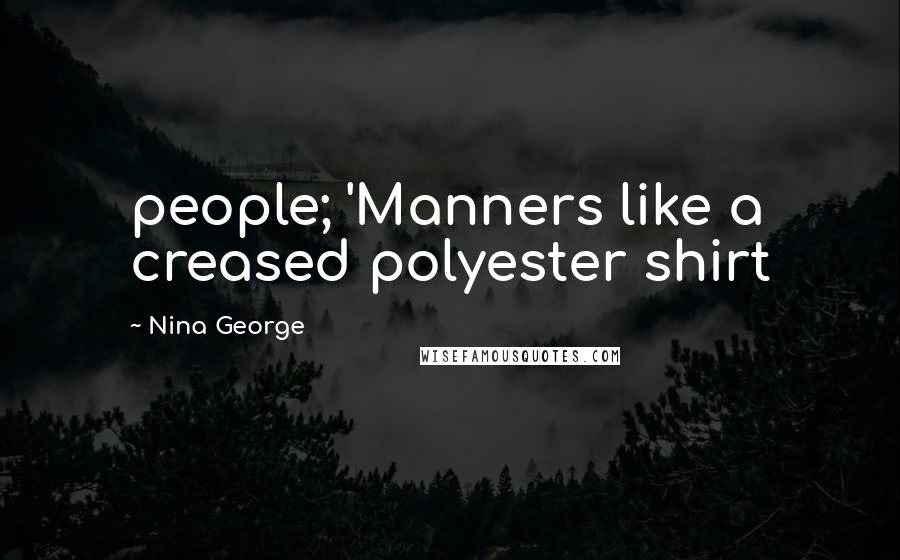 Nina George quotes: people; 'Manners like a creased polyester shirt