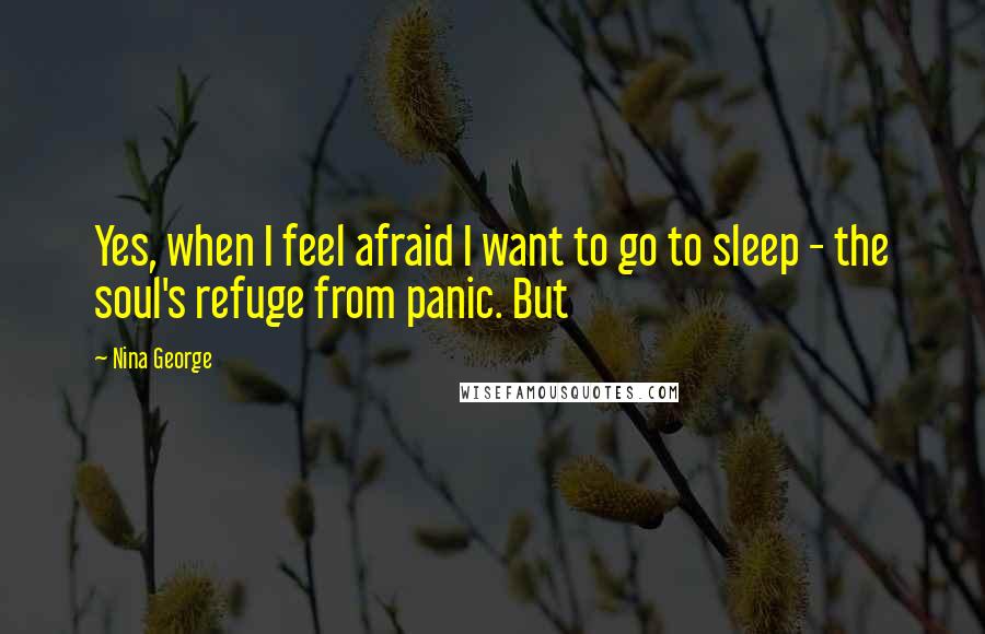 Nina George quotes: Yes, when I feel afraid I want to go to sleep - the soul's refuge from panic. But