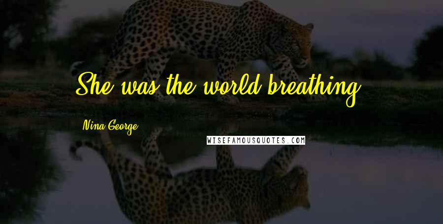 Nina George quotes: She was the world breathing.