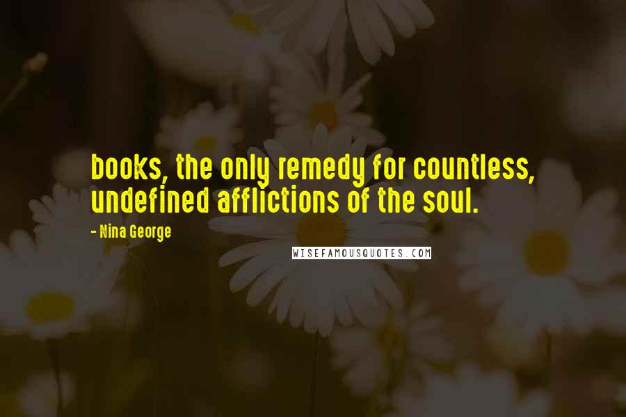 Nina George quotes: books, the only remedy for countless, undefined afflictions of the soul.