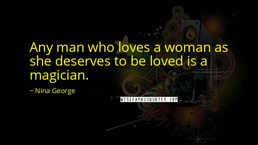 Nina George quotes: Any man who loves a woman as she deserves to be loved is a magician.