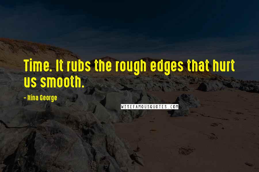 Nina George quotes: Time. It rubs the rough edges that hurt us smooth.