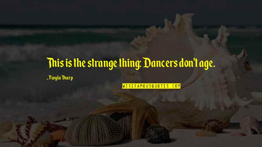 Nina Guilbeau Quotes By Twyla Tharp: This is the strange thing: Dancers don't age.