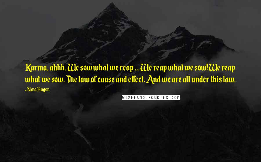 Nina Hagen quotes: Karma, ahhh. We sow what we reap ... We reap what we sow! We reap what we sow. The law of cause and effect. And we are all under this