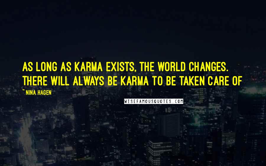 Nina Hagen quotes: As long as karma exists, the world changes. There will always be karma to be taken care of