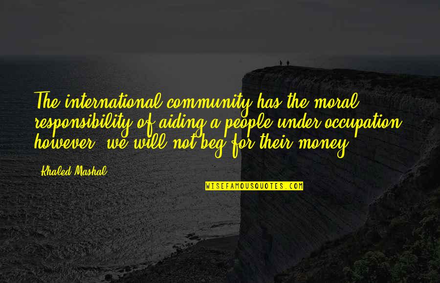 Nina Hamnett Quotes By Khaled Mashal: The international community has the moral responsibility of Nina Hamnett Quotes By Khaled Mashal: The international community has the moral responsibility of
