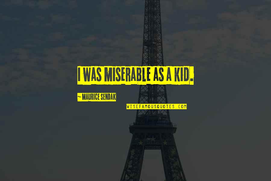 Nina Hamnett Quotes By Maurice Sendak: I was miserable as a kid. Nina Hamnett Quotes By Maurice Sendak: I was miserable as a kid.