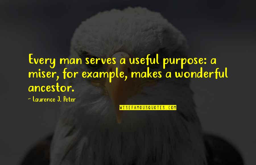 Nina Kraviz Quotes By Laurence J. Peter: Every man serves a useful purpose: a miser,