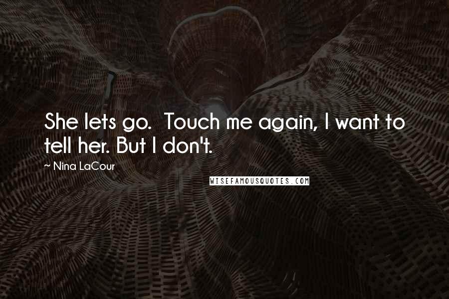 Nina LaCour quotes: She lets go. Touch me again, I want to tell her. But I don't.