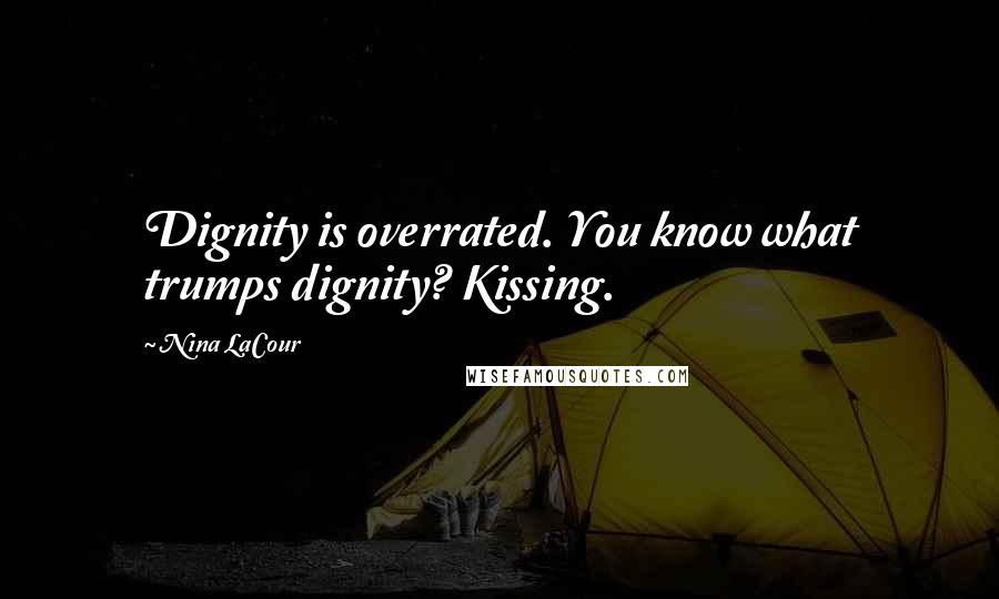 Nina LaCour quotes: Dignity is overrated. You know what trumps dignity? Kissing.