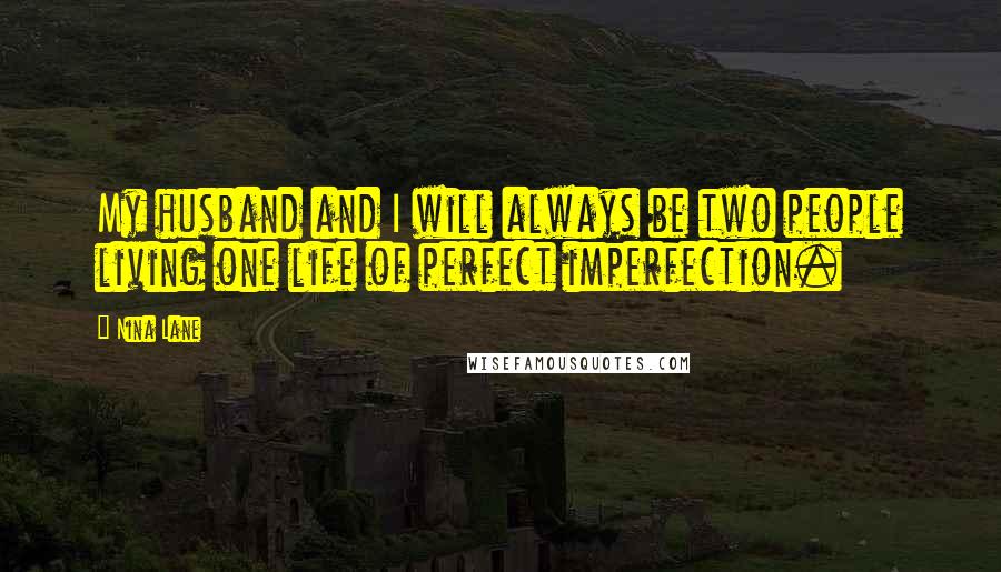 Nina Lane quotes: My husband and I will always be two people living one life of perfect imperfection.