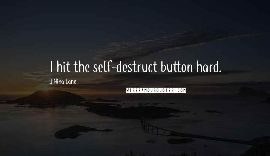 Nina Lane quotes: I hit the self-destruct button hard.