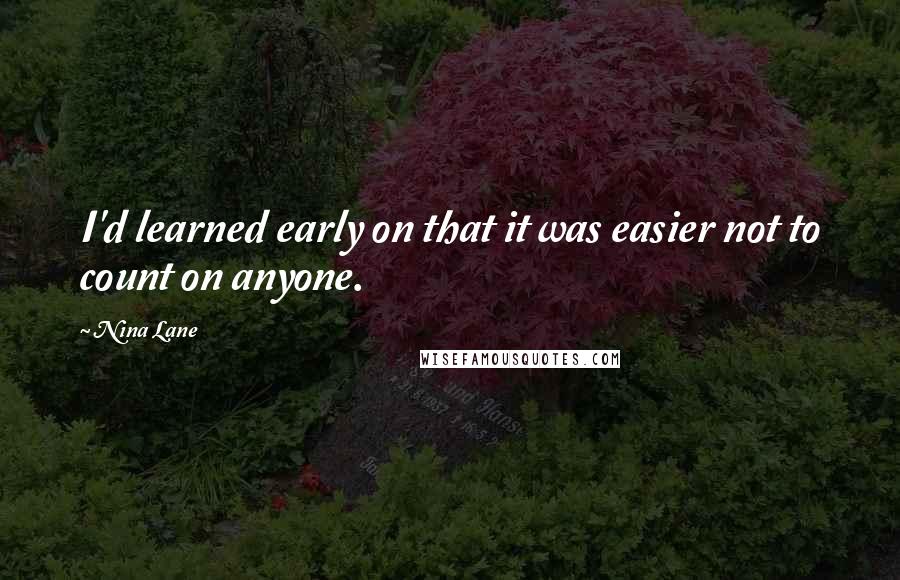 Nina Lane quotes: I'd learned early on that it was easier not to count on anyone.