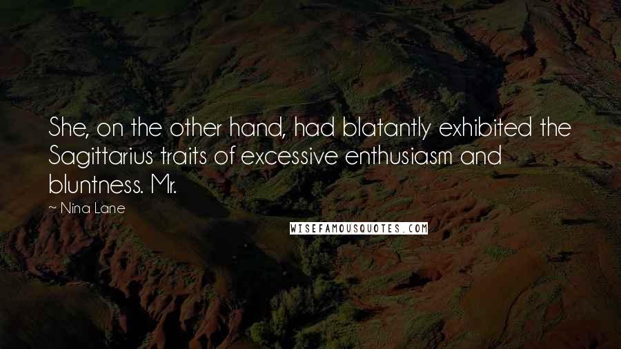 Nina Lane quotes: She, on the other hand, had blatantly exhibited the Sagittarius traits of excessive enthusiasm and bluntness. Mr.