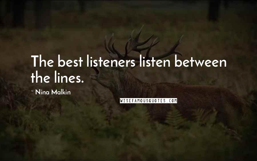 Nina Malkin quotes: The best listeners listen between the lines.