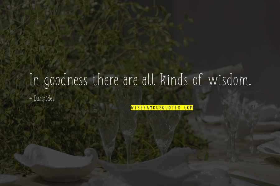 Nina Martin House Of Anubis Quotes By Euripides: In goodness there are all kinds of wisdom.