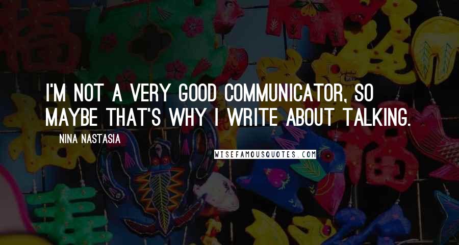 Nina Nastasia quotes: I'm not a very good communicator, so maybe that's why I write about talking.