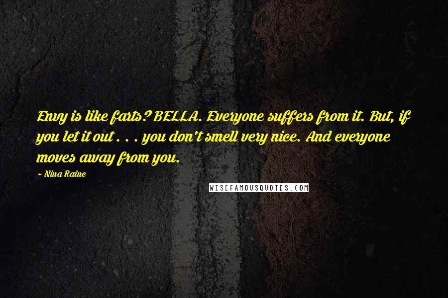 Nina Raine quotes: Envy is like farts? BELLA. Everyone suffers from it. But, if you let it out . . . you don't smell very nice. And everyone moves away from you.