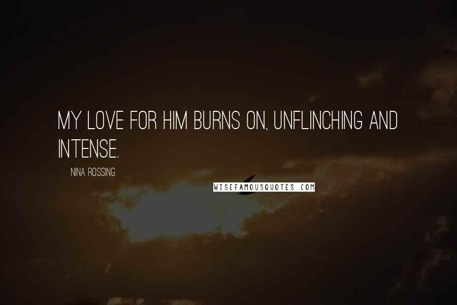 Nina Rossing quotes: My love for him burns on, unflinching and intense.