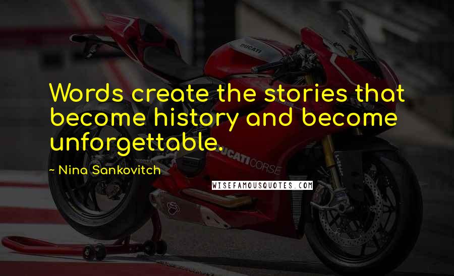 Nina Sankovitch quotes: Words create the stories that become history and become unforgettable.